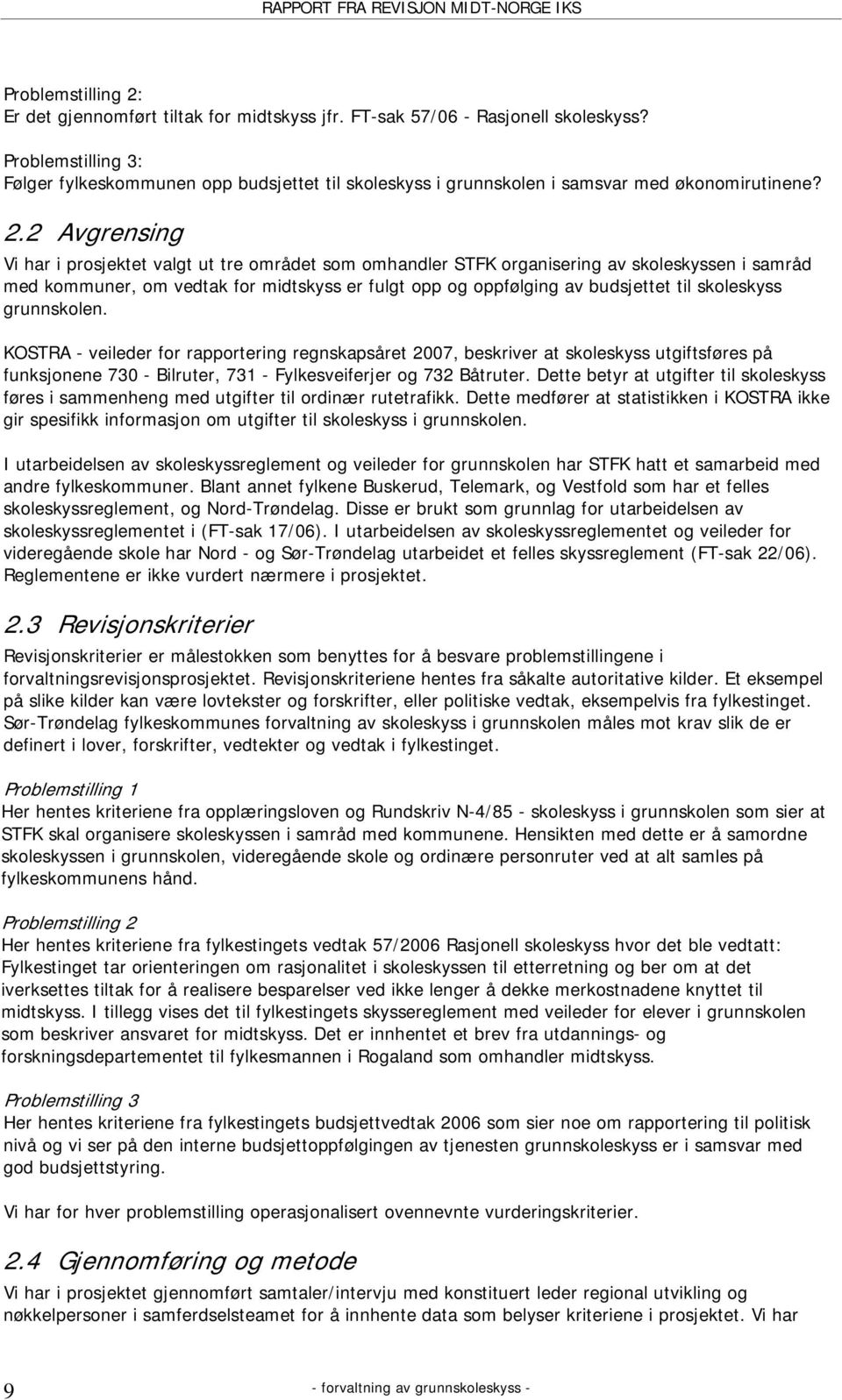 2 Avgrensing Vi har i prosjektet valgt ut tre området som omhandler STFK organisering av skoleskyssen i samråd med kommuner, om vedtak for midtskyss er fulgt opp og oppfølging av budsjettet til