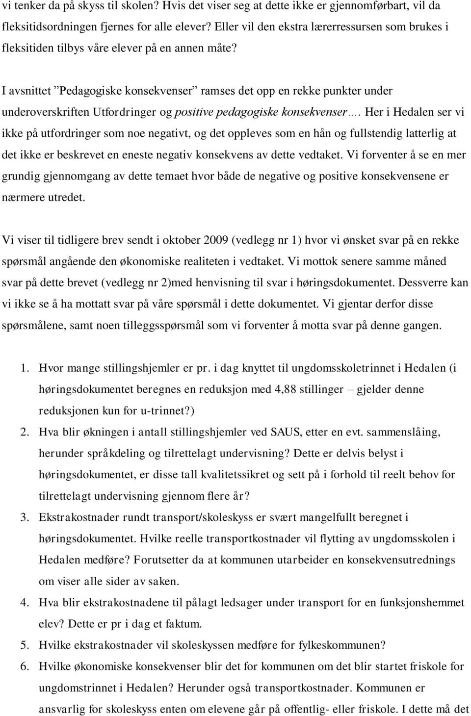 I avsnittet Pedagogiske konsekvenser ramses det opp en rekke punkter under underoverskriften Utfordringer og positive pedagogiske konsekvenser.