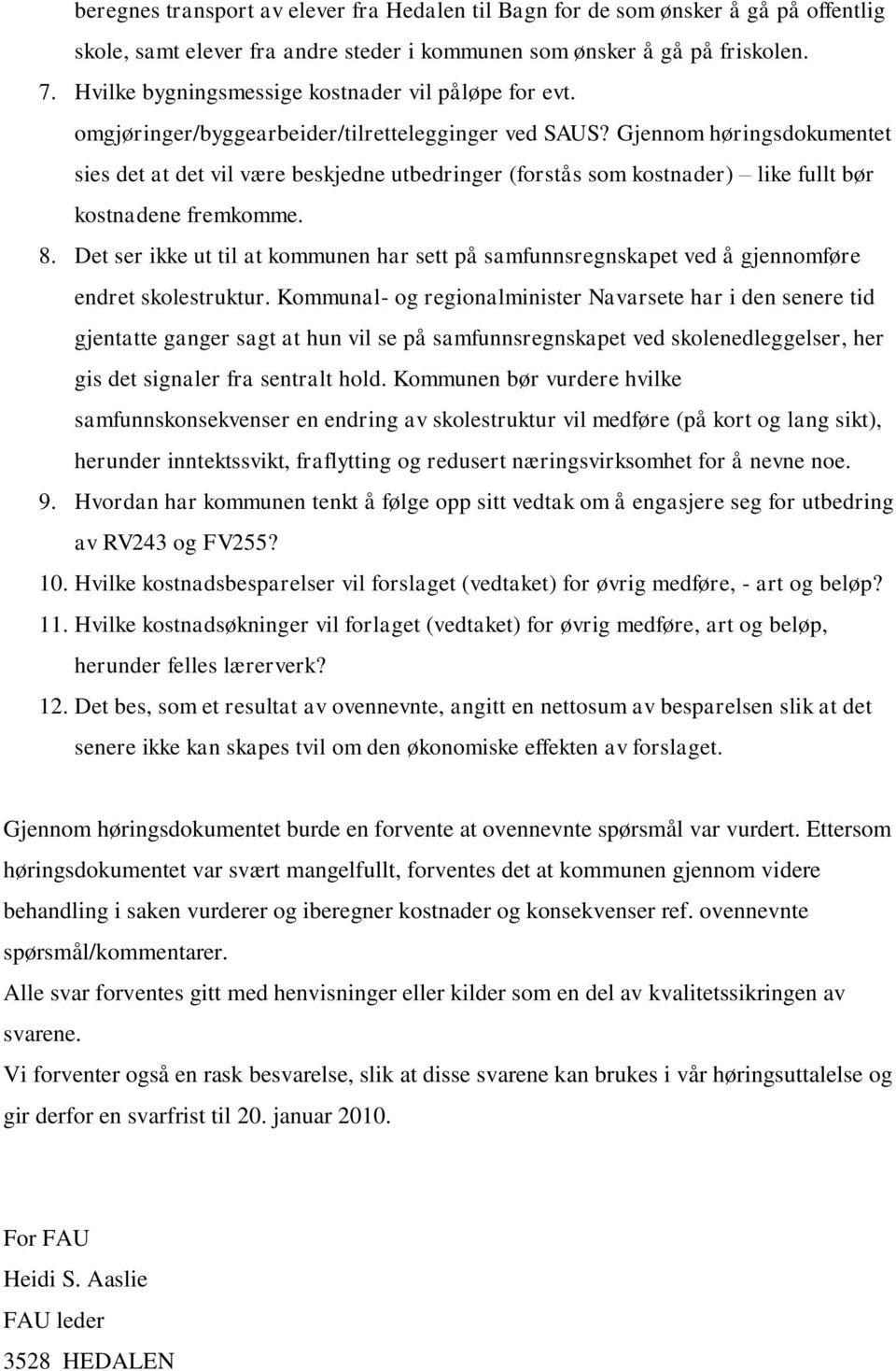 Gjennom høringsdokumentet sies det at det vil være beskjedne utbedringer (forstås som kostnader) like fullt bør kostnadene fremkomme. 8.