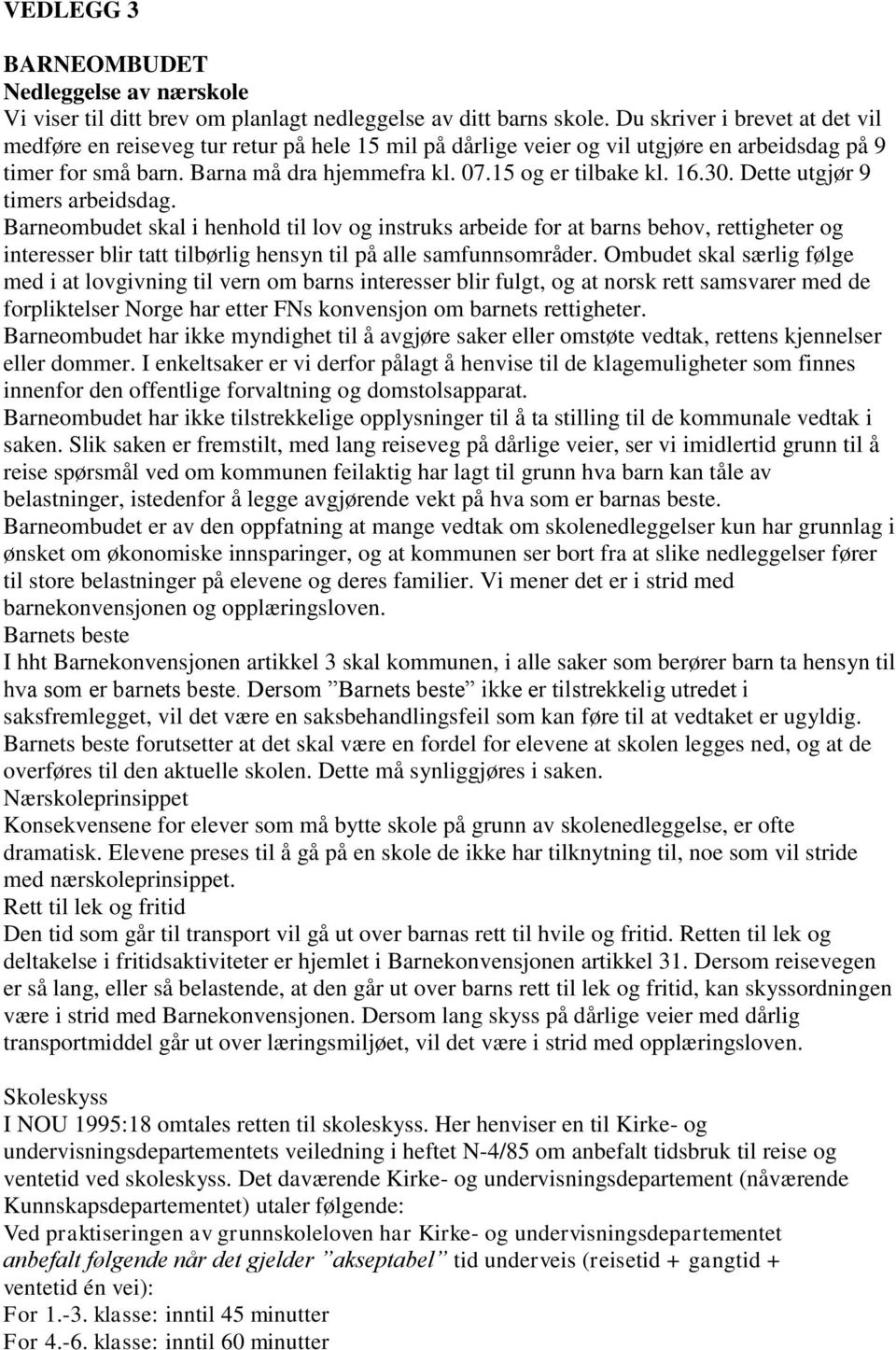 16.30. Dette utgjør 9 timers arbeidsdag. Barneombudet skal i henhold til lov og instruks arbeide for at barns behov, rettigheter og interesser blir tatt tilbørlig hensyn til på alle samfunnsområder.