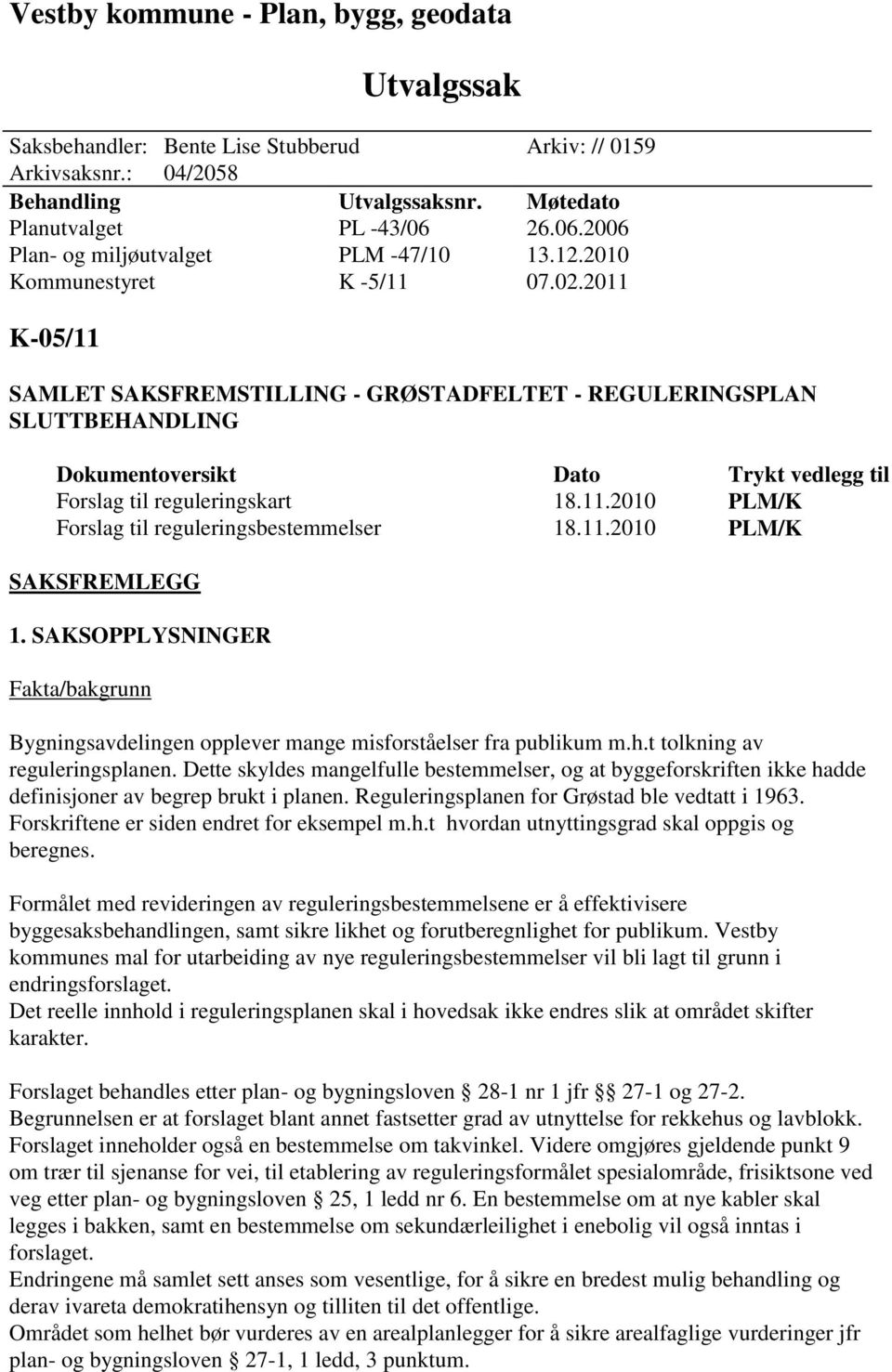 2011 K-05/11 SAMLET SAKSFREMSTILLING - GRØSTADFELTET - REGULERINGSPLAN SLUTTBEHANDLING Dokumentoversikt Dato Trykt vedlegg til Forslag til reguleringskart 18.11.2010 PLM/K Forslag til reguleringsbestemmelser 18.