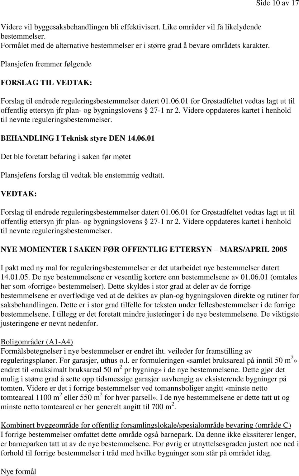 01 for Grøstadfeltet vedtas lagt ut til offentlig ettersyn jfr plan- og bygningslovens 27-1 nr 2. Videre oppdateres kartet i henhold til nevnte reguleringsbestemmelser.