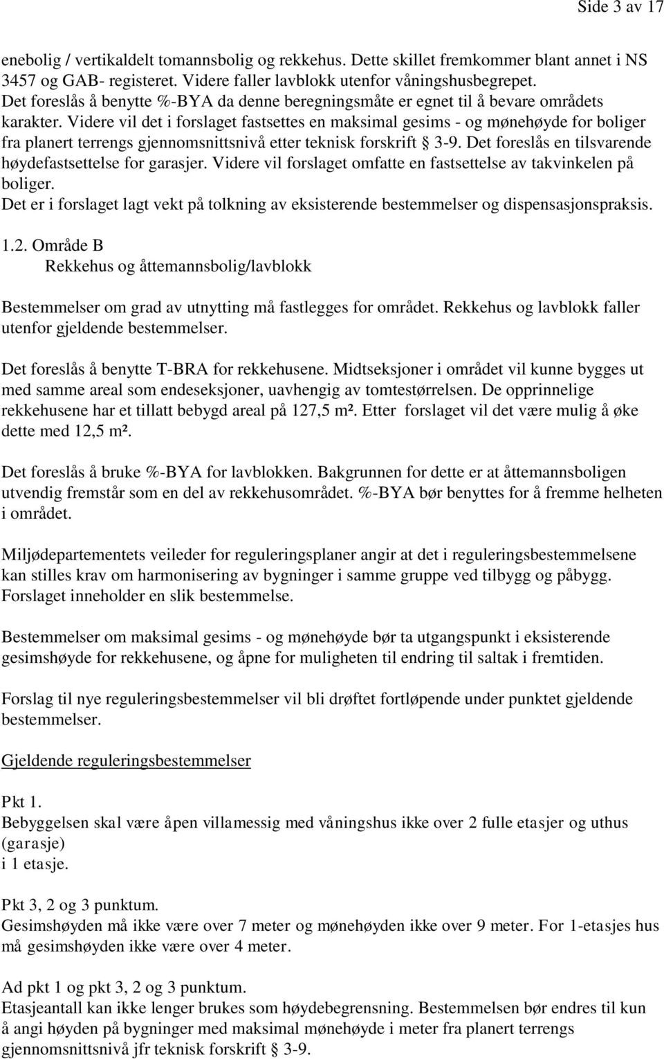 Videre vil det i forslaget fastsettes en maksimal gesims - og mønehøyde for boliger fra planert terrengs gjennomsnittsnivå etter teknisk forskrift 3-9.