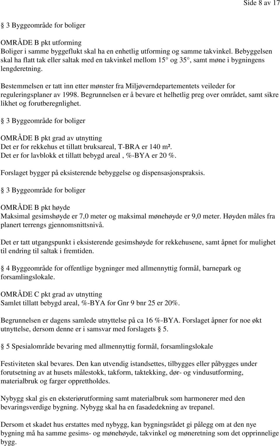 Bestemmelsen er tatt inn etter mønster fra Miljøverndepartementets veileder for reguleringsplaner av 1998.