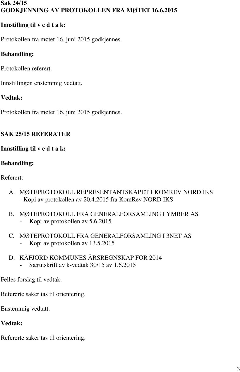 MØTEPROTOKOLL FRA GENERALFORSAMLING I YMBER AS - Kopi av protokollen av 5.6.2015 C. MØTEPROTOKOLL FRA GENERALFORSAMLING I 3NET AS - Kopi av protokollen av 13.5.2015 D.