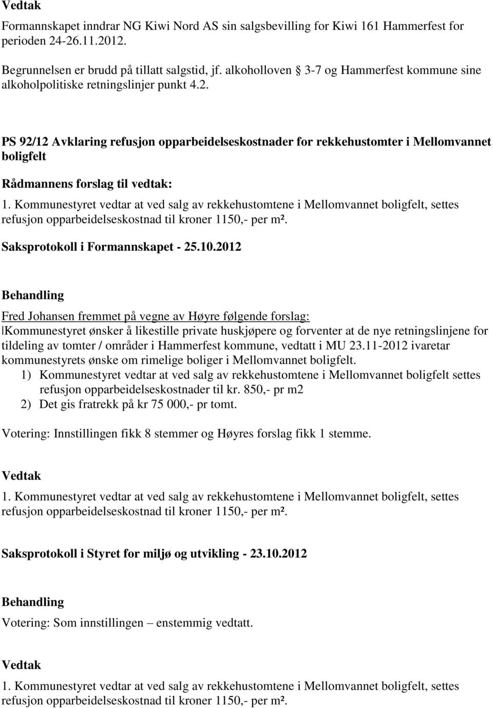 11-2012 ivaretar kommunestyrets ønske om rimelige boliger i Mellomvannet boligfelt.