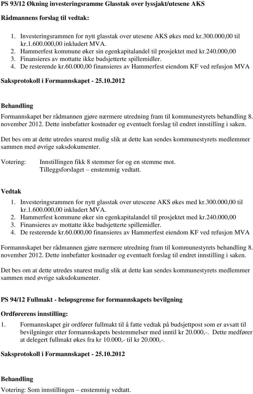 000,00 finansieres av Hammerfest eiendom KF ved refusjon MVA Formannskapet ber rådmannen gjøre nærmere utredning fram til kommunestyrets behandling 8. november 2012.