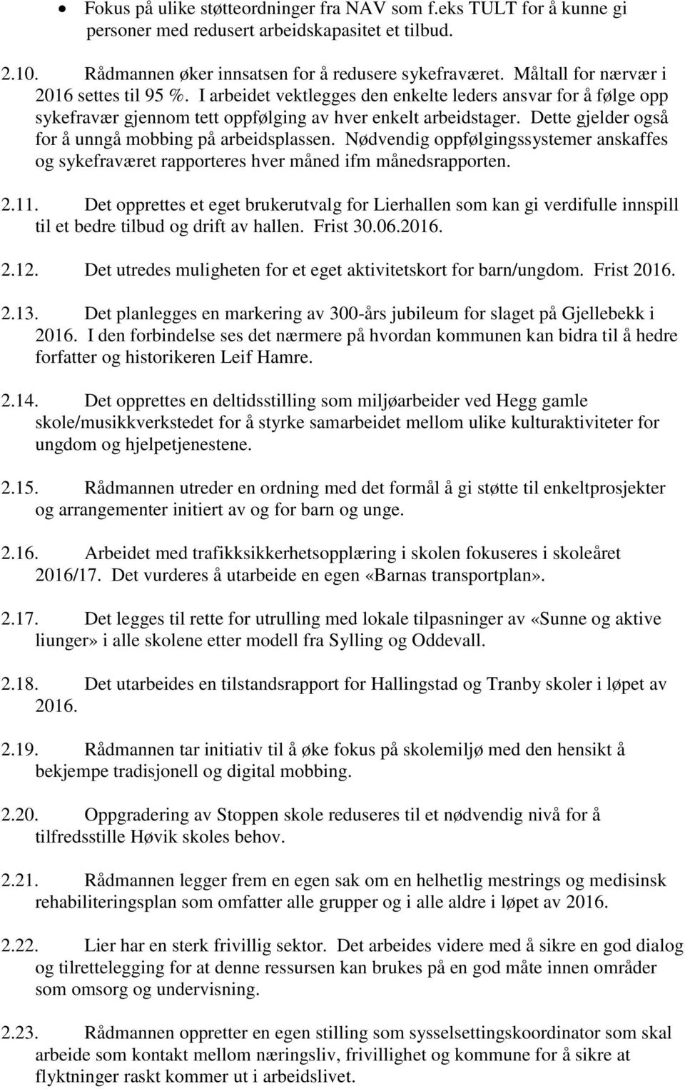 Dette gjelder også for å unngå mobbing på arbeidsplassen. Nødvendig oppfølgingssystemer anskaffes og sykefraværet rapporteres hver måned ifm månedsrapporten. 2.11.