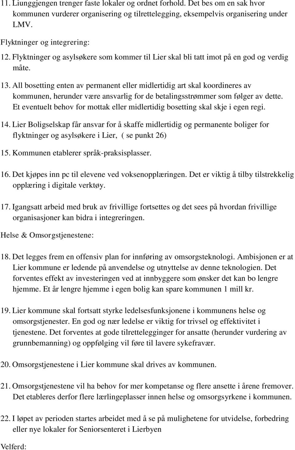 All bosetting enten av permanent eller midlertidig art skal koordineres av kommunen, herunder være ansvarlig for de betalingsstrømmer som følger av dette.