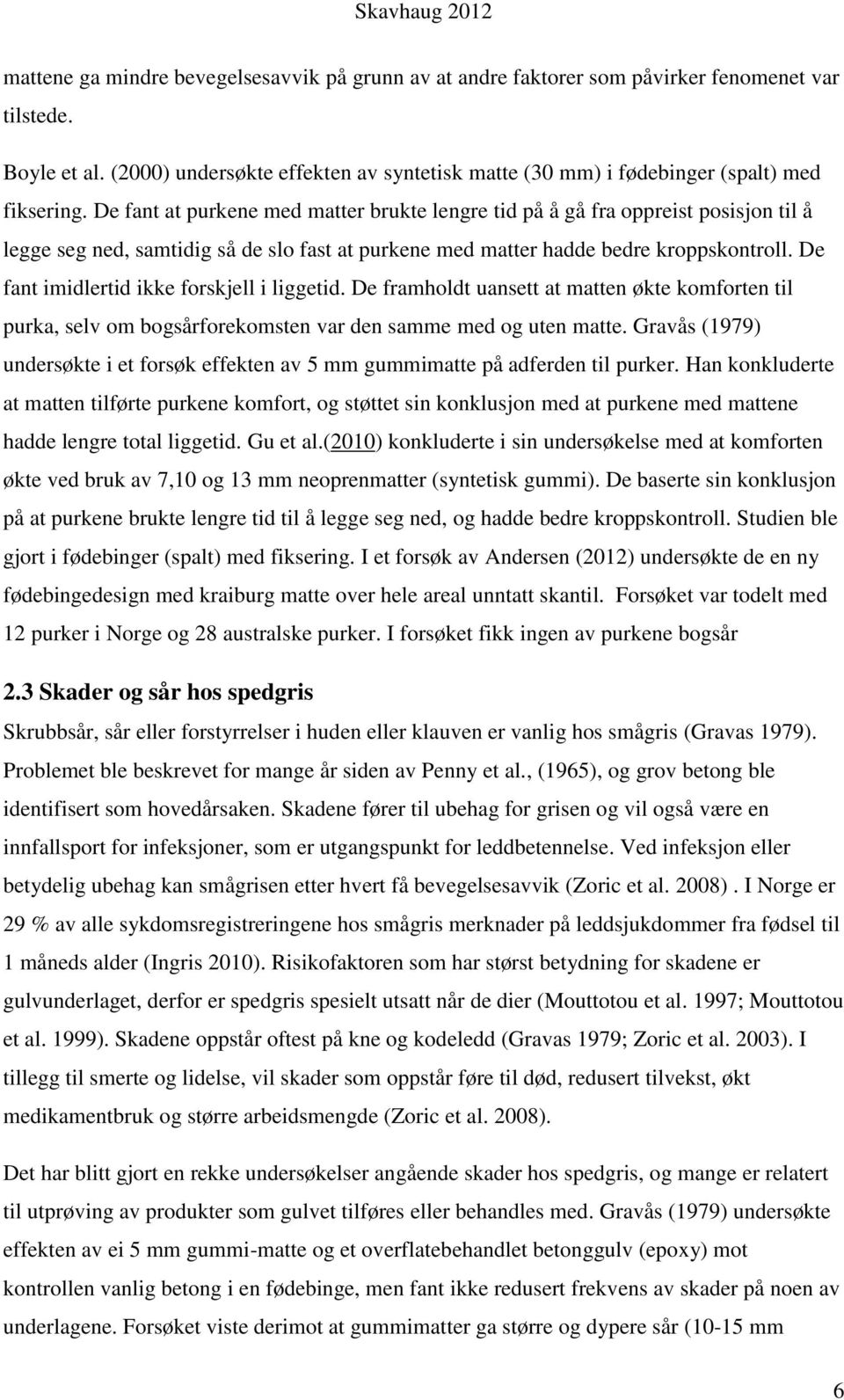 De fant at purkene med matter brukte lengre tid på å gå fra oppreist posisjon til å legge seg ned, samtidig så de slo fast at purkene med matter hadde bedre kroppskontroll.