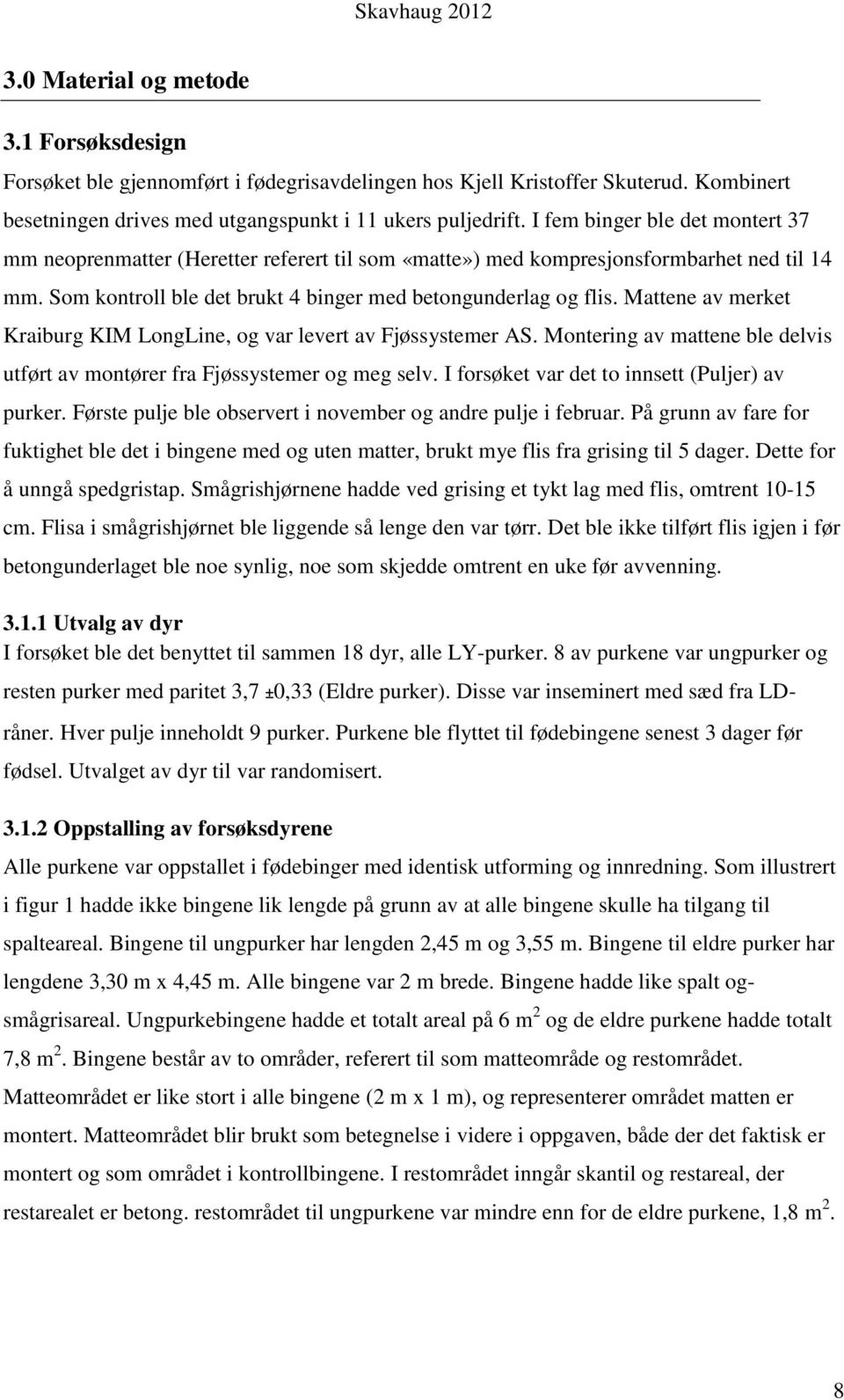 Mattene av merket Kraiburg KIM LongLine, og var levert av Fjøssystemer AS. Montering av mattene ble delvis utført av montører fra Fjøssystemer og meg selv.