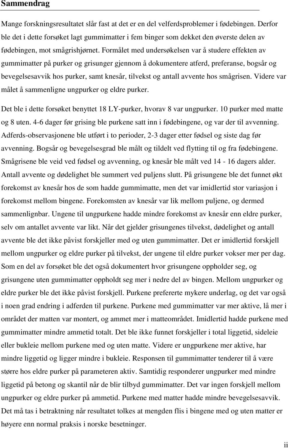 Formålet med undersøkelsen var å studere effekten av gummimatter på purker og grisunger gjennom å dokumentere atferd, preferanse, bogsår og bevegelsesavvik hos purker, samt knesår, tilvekst og antall