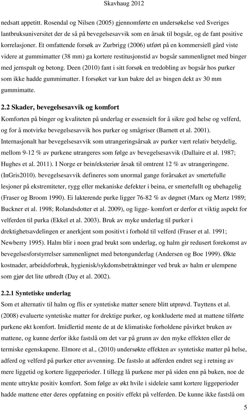 Deen (2010) fant i sitt forsøk en tredobling av bogsår hos purker som ikke hadde gummimatter. I forsøket var kun bakre del av bingen dekt av 30 mm gummimatte. 2.