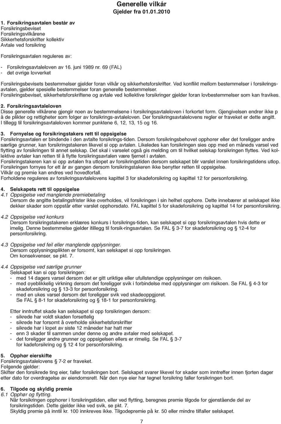 juni 1989 nr. 69 (FAL) - det øvrige lovverket Forsikringsbevisets bestemmelser gjelder foran vilkår og sikkerhetsforskrifter.