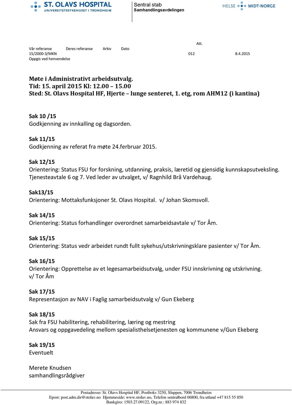 ferbruar 2015. Sak 12/15 Orientering: Status FSU for forskning, utdanning, praksis, læretid og gjensidig kunnskapsutveksling. Tjenesteavtale 6 og 7. Ved leder av utvalget, v/ Ragnhild Brå Vardehaug.