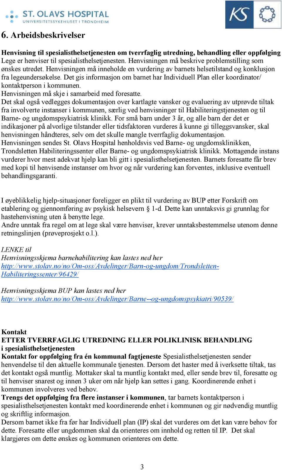 Det gis informasjon om barnet har Individuell Plan eller koordinator/ kontaktperson i kommunen. Henvisningen må skje i samarbeid med foresatte.