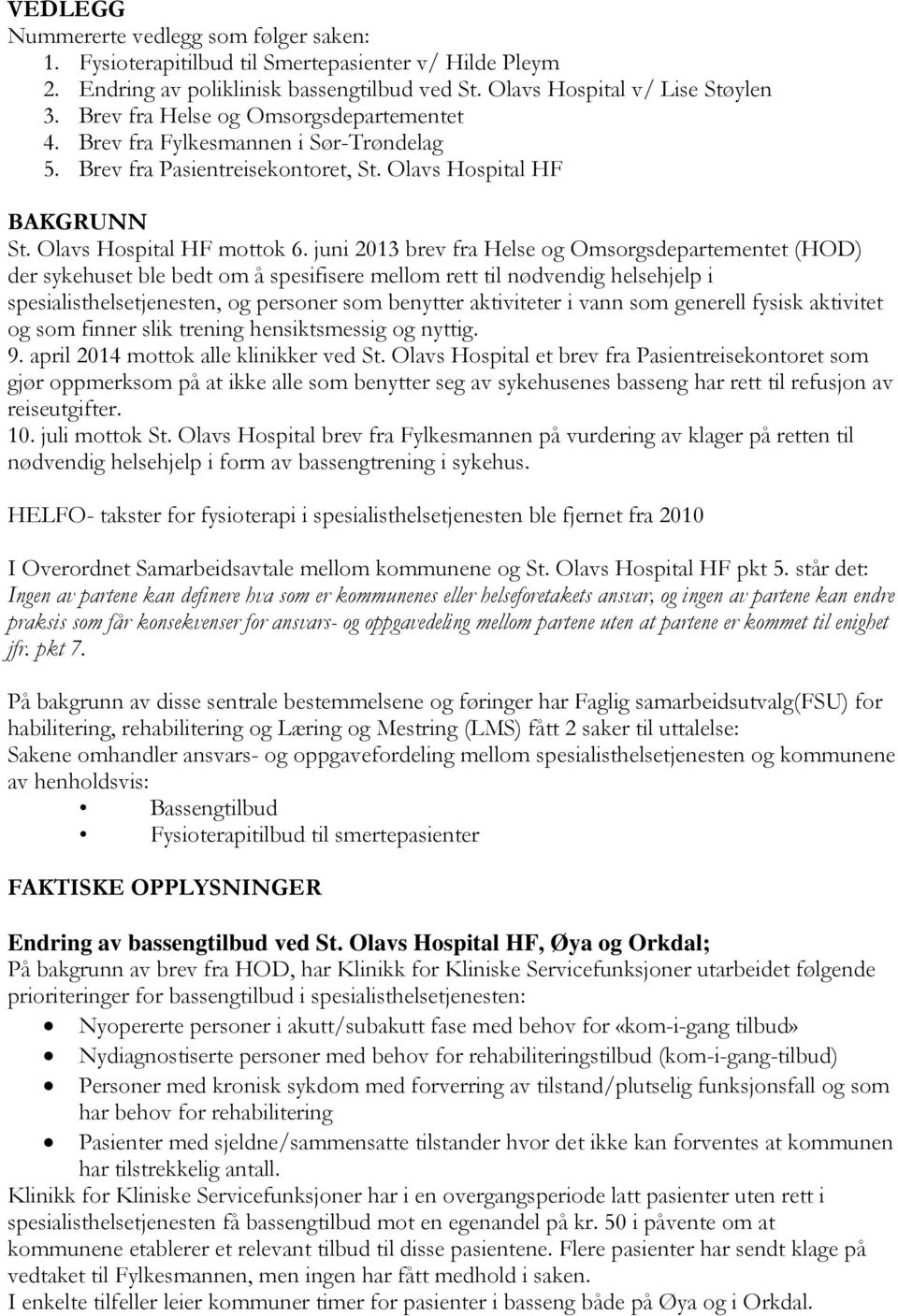 juni 2013 brev fra Helse og Omsorgsdepartementet (HOD) der sykehuset ble bedt om å spesifisere mellom rett til nødvendig helsehjelp i spesialisthelsetjenesten, og personer som benytter aktiviteter i