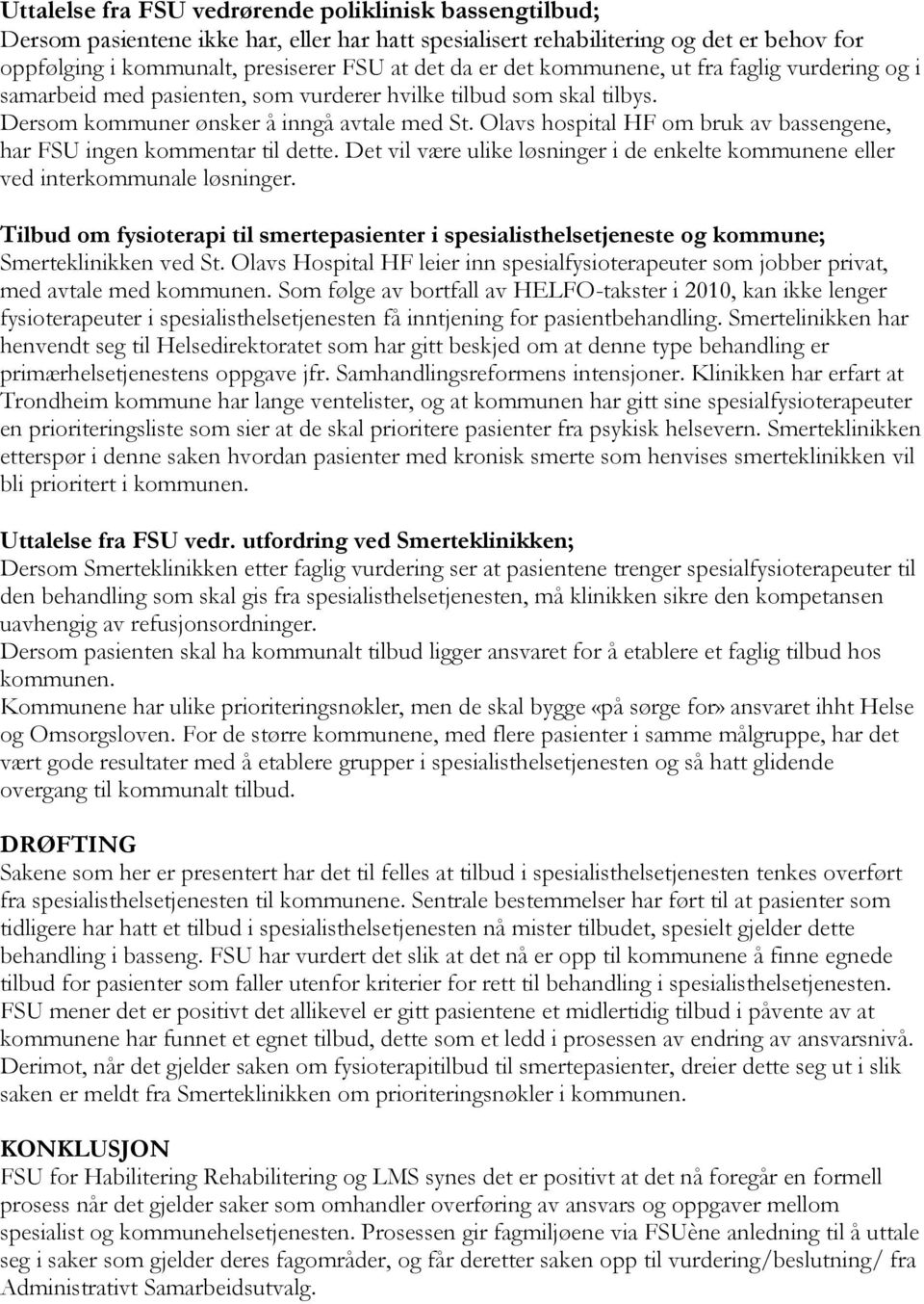 Olavs hospital HF om bruk av bassengene, har FSU ingen kommentar til dette. Det vil være ulike løsninger i de enkelte kommunene eller ved interkommunale løsninger.