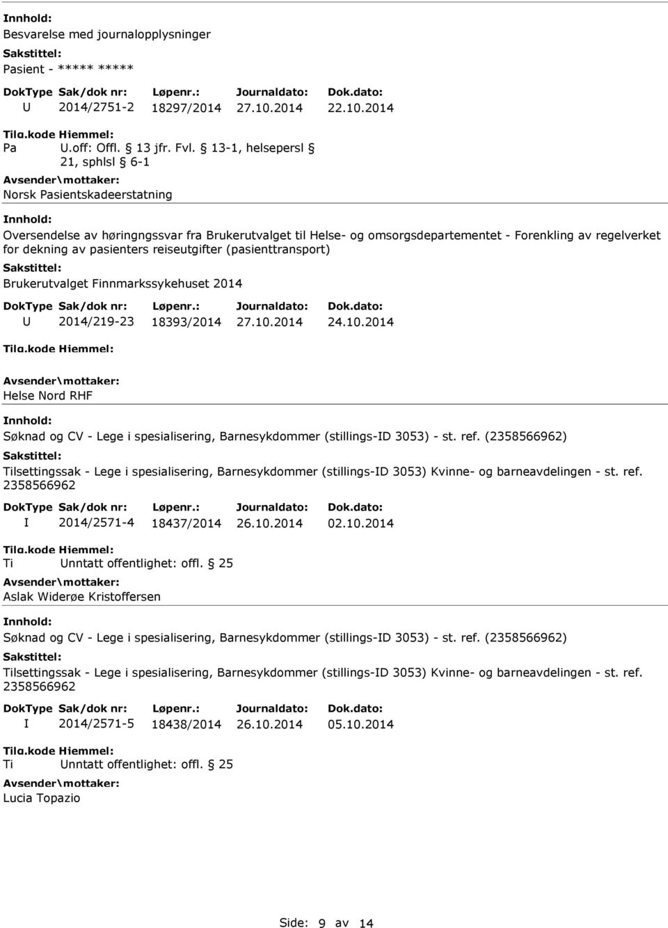 (pasienttransport) Brukerutvalget Finnmarkssykehuset 2014 2014/219-23 18393/2014 24.10.2014 Helse Nord RHF Søknad og CV - Lege i spesialisering, Barnesykdommer (stillings-d 3053) - st. ref.