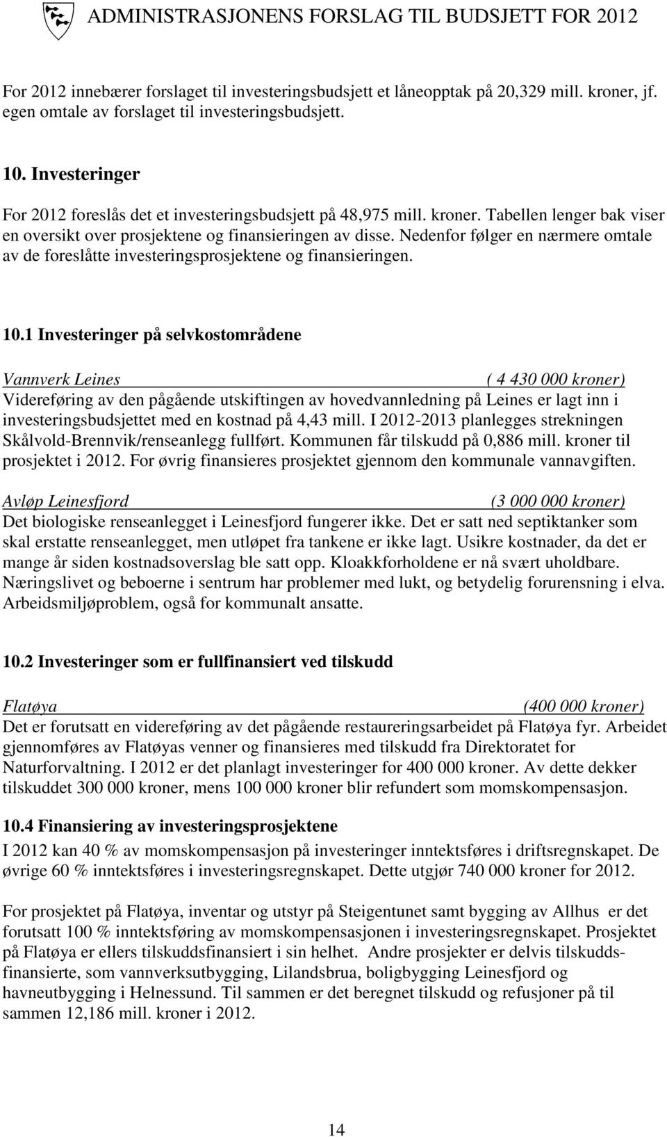 Nedenfor følger en nærmere omtale av de foreslåtte investeringsprosjektene og finansieringen. 10.