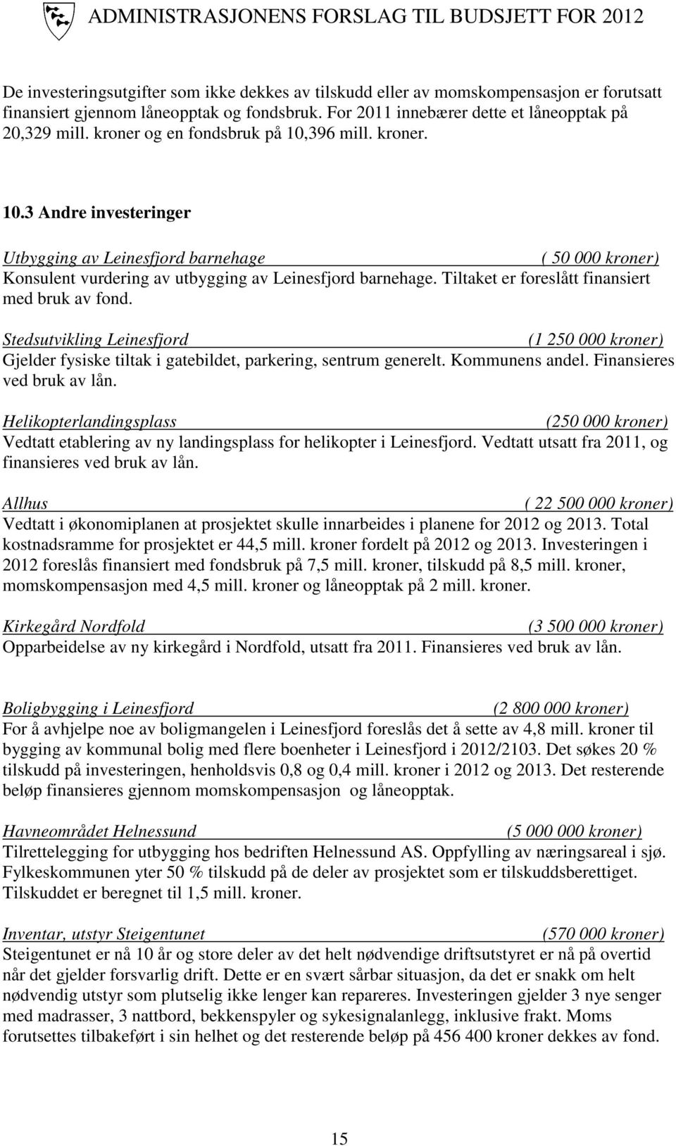 Tiltaket er foreslått finansiert med bruk av fond. Stedsutvikling Leinesfjord (1 250 000 kroner) Gjelder fysiske tiltak i gatebildet, parkering, sentrum generelt. Kommunens andel.