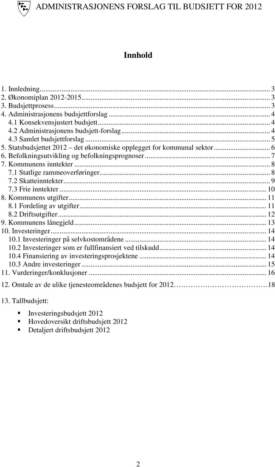 1 Statlige rammeoverføringer... 8 7.2 Skatteinntekter... 9 7.3 Frie inntekter... 10 8. Kommunens utgifter... 11 8.1 Fordeling av utgifter... 11 8.2 Driftsutgifter... 12 9. Kommunens lånegjeld... 13 10.