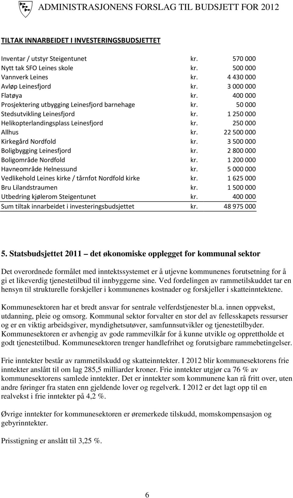 3500000 Boligbygging Leinesfjord kr. 2800000 Boligområde Nordfold kr. 1200000 Havneområde Helnessund kr. 5000000 Vedlikehold Leines kirke / tårnfot Nordfold kirke kr. 1625000 Bru Lilandstraumen kr.