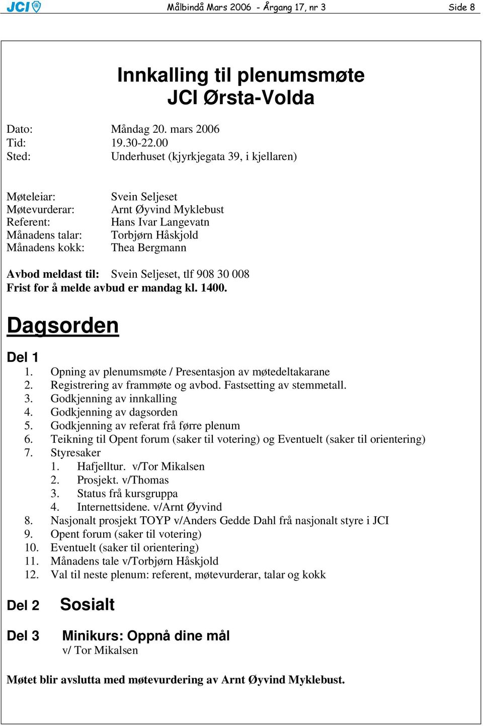 Bergmann Avbod meldast til: Svein Seljeset, tlf 908 30 008 Frist for å melde avbud er mandag kl. 1400. Dagsorden Del 1 1. Opning av plenumsmøte / Presentasjon av møtedeltakarane 2.