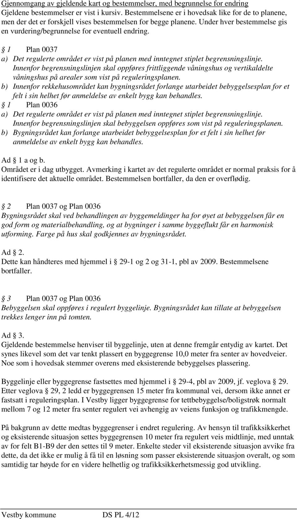 1 Plan 0037 a) Det regulerte området er vist på planen med inntegnet stiplet begrensningslinje.