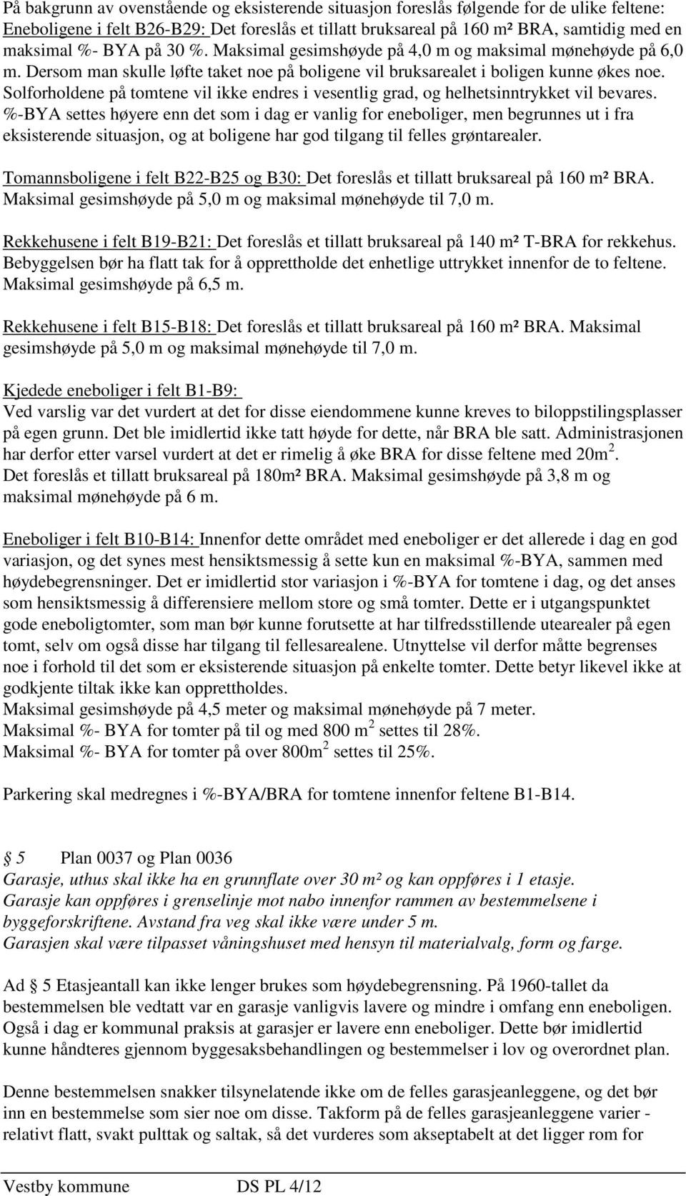 Solforholdene på tomtene vil ikke endres i vesentlig grad, og helhetsinntrykket vil bevares.