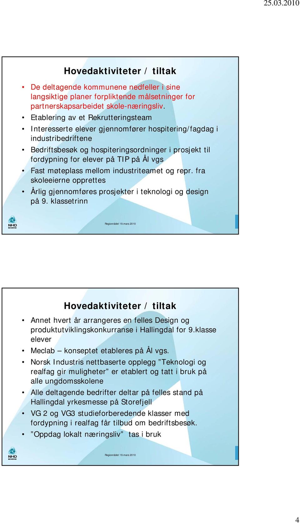 vgs Fast møteplass mellom industriteamet og repr. fra skoleeierne opprettes Årlig gjennomføres prosjekter i teknologi og design på 9.