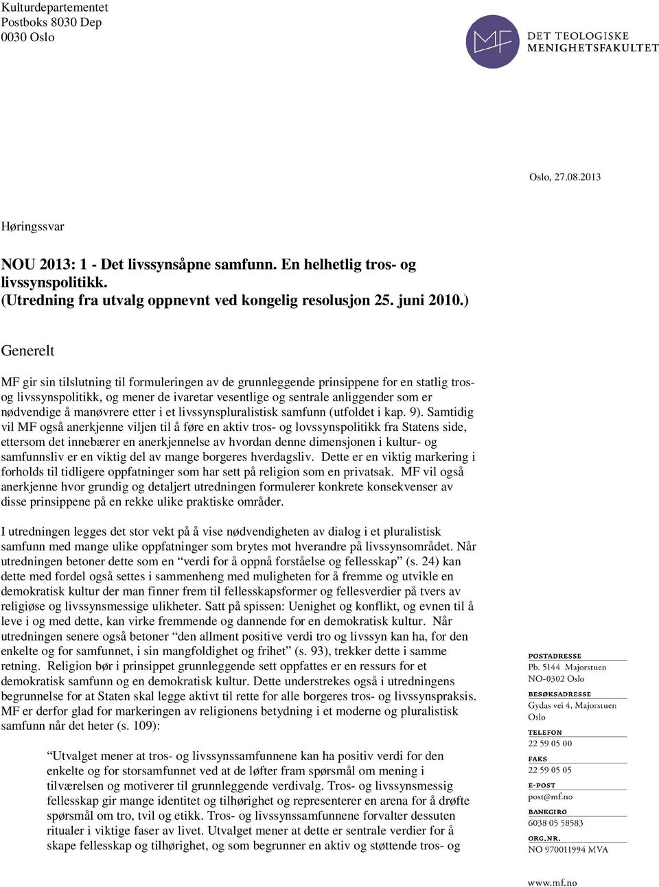 ) Generelt MF gir sin tilslutning til formuleringen av de grunnleggende prinsippene for en statlig trosog livssynspolitikk, og mener de ivaretar vesentlige og sentrale anliggender som er nødvendige å