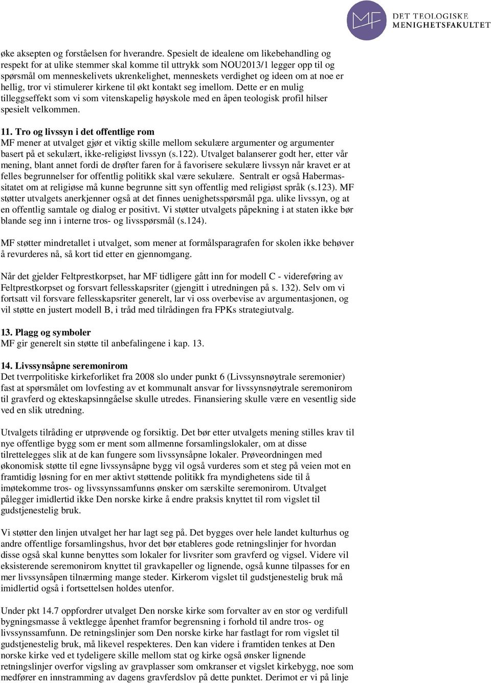 om at noe er hellig, tror vi stimulerer kirkene til økt kontakt seg imellom. Dette er en mulig tilleggseffekt som vi som vitenskapelig høyskole med en åpen teologisk profil hilser spesielt velkommen.