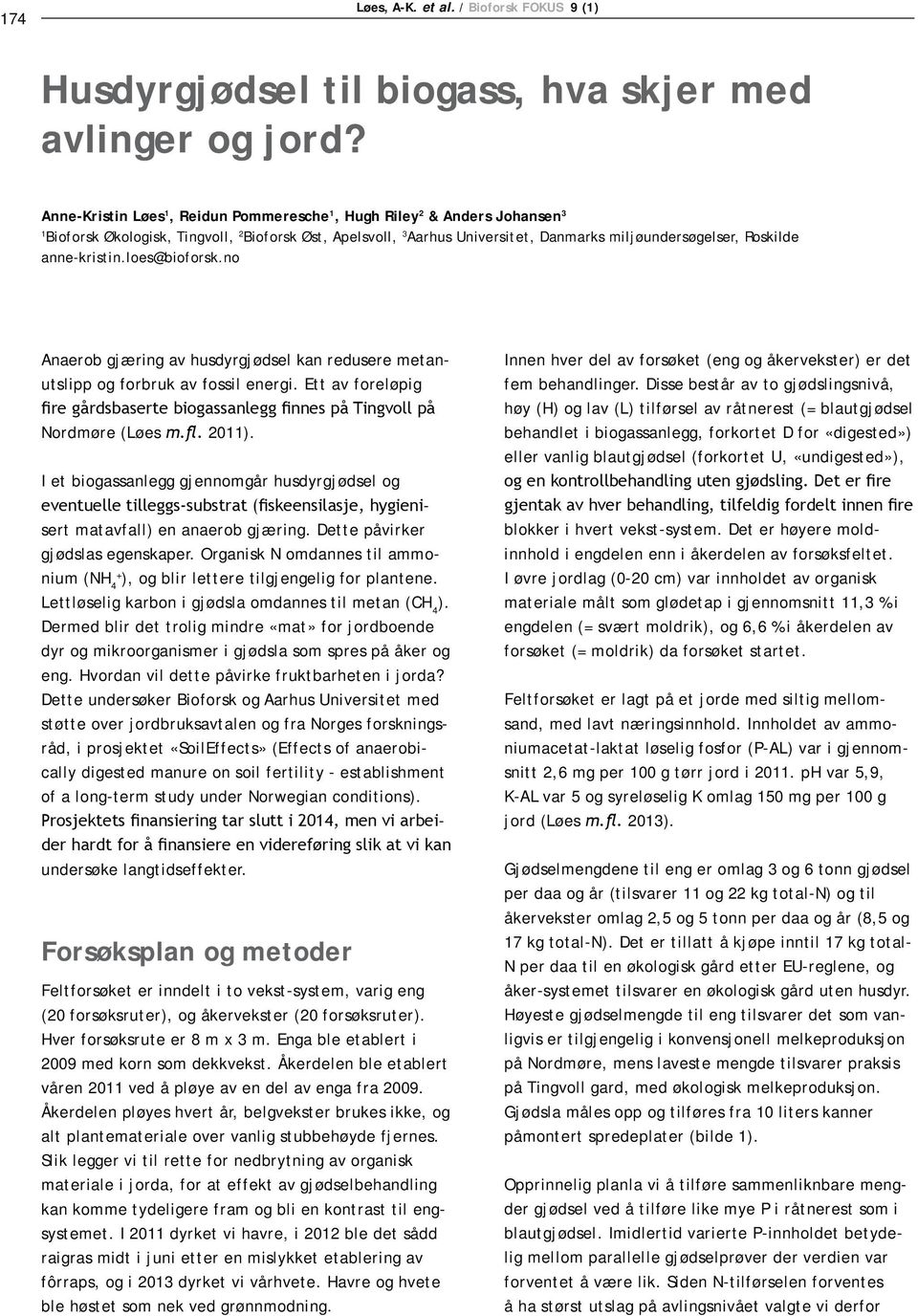 anne-kristin.loes@bioforsk.no Anaerob gjæring av husdyrgjødsel kan redusere metanutslipp og forbruk av fossil energi. Ett av foreløpig Nordmøre (Løes 2011).