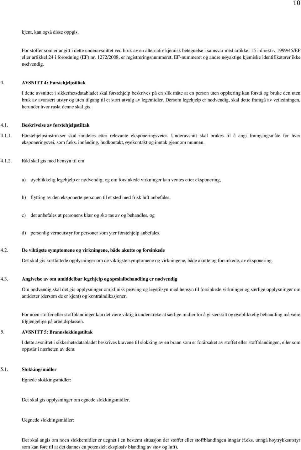 1272/2008, er registreringsnummeret, EF-nummeret og andre nøyaktige kjemiske identifikatorer ikke nødvendig. 4.