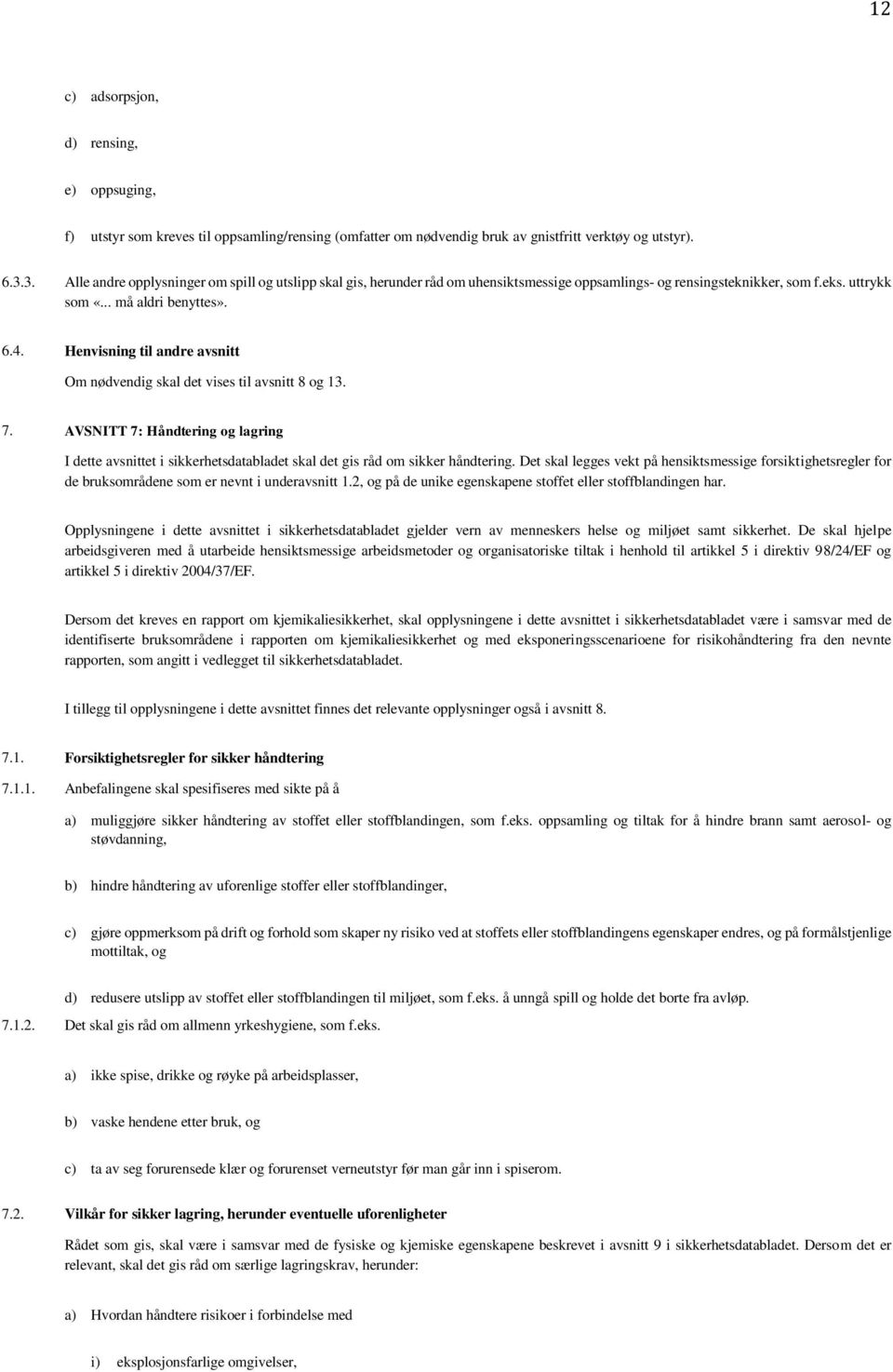 Henvisning til andre avsnitt Om nødvendig skal det vises til avsnitt 8 og 13. 7. AVSNITT 7: Håndtering og lagring I dette avsnittet i sikkerhetsdatabladet skal det gis råd om sikker håndtering.