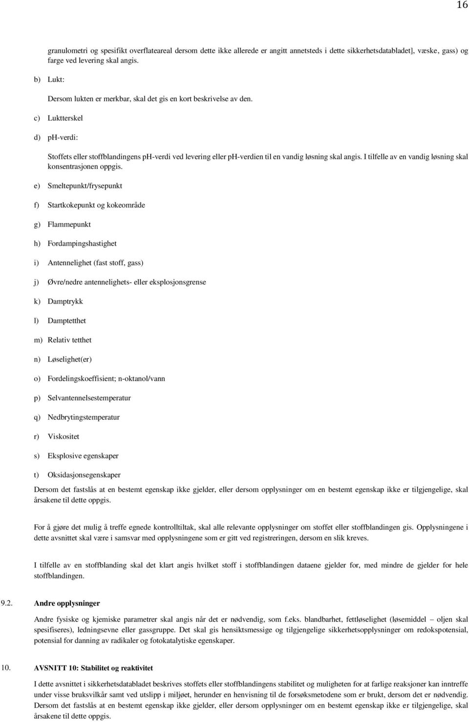 c) Luktterskel d) ph-verdi: Stoffets eller stoffblandingens ph-verdi ved levering eller ph-verdien til en vandig løsning skal angis. I tilfelle av en vandig løsning skal konsentrasjonen oppgis.