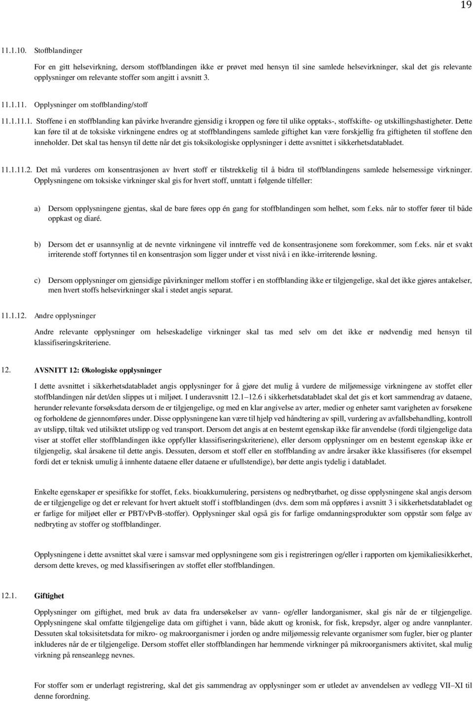 avsnitt 3. 11.1.11. Opplysninger om stoffblanding/stoff 11.1.11.1. Stoffene i en stoffblanding kan påvirke hverandre gjensidig i kroppen og føre til ulike opptaks-, stoffskifte- og utskillingshastigheter.