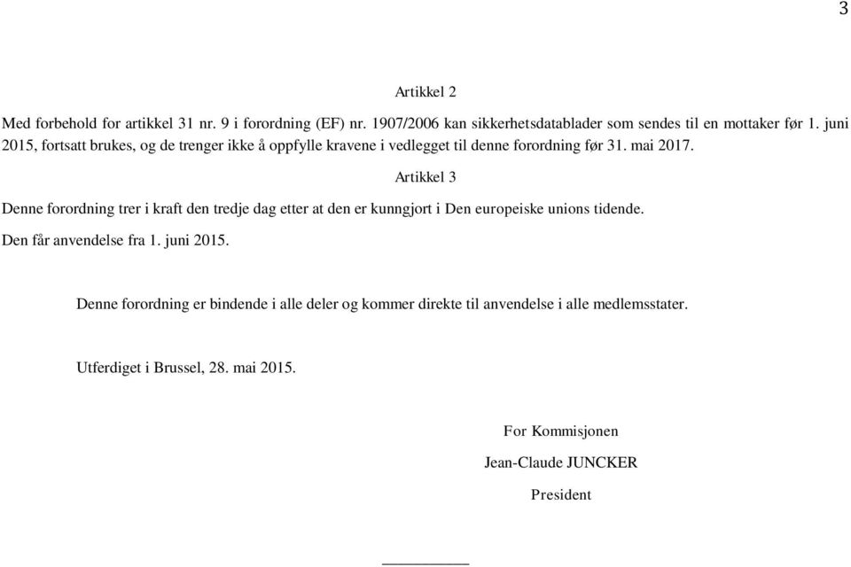 Artikkel 3 Denne forordning trer i kraft den tredje dag etter at den er kunngjort i Den europeiske unions tidende. Den får anvendelse fra 1.