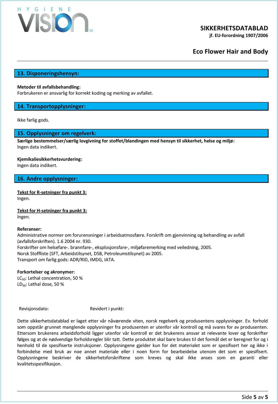 Andre opplysninger: Tekst for R-setninger fra punkt 3: Tekst for H-setninger fra punkt 3: Referanser: Administrative normer om forurensninger i arbeidsatmosfære.