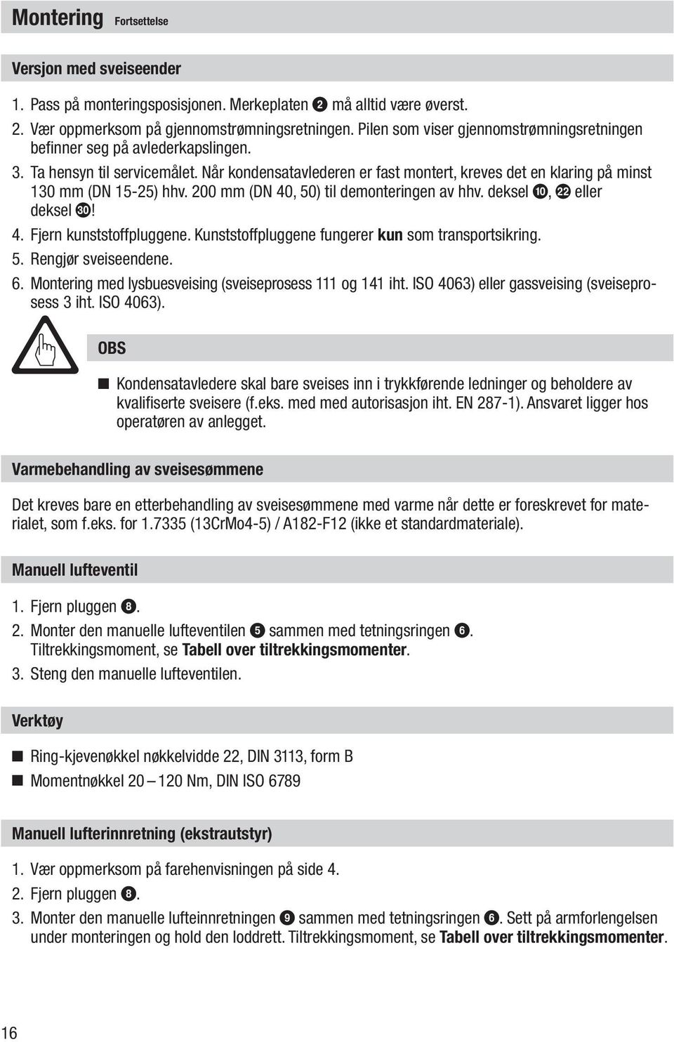 Når kondensatavlederen er fast montert, kreves det en klaring på minst 130 mm (DN 15-25) hhv. 200 mm (DN 40, 50) til demonteringen av hhv. deksel 0, l eller deksel t! 4. Fjern kunststoffpluggene.