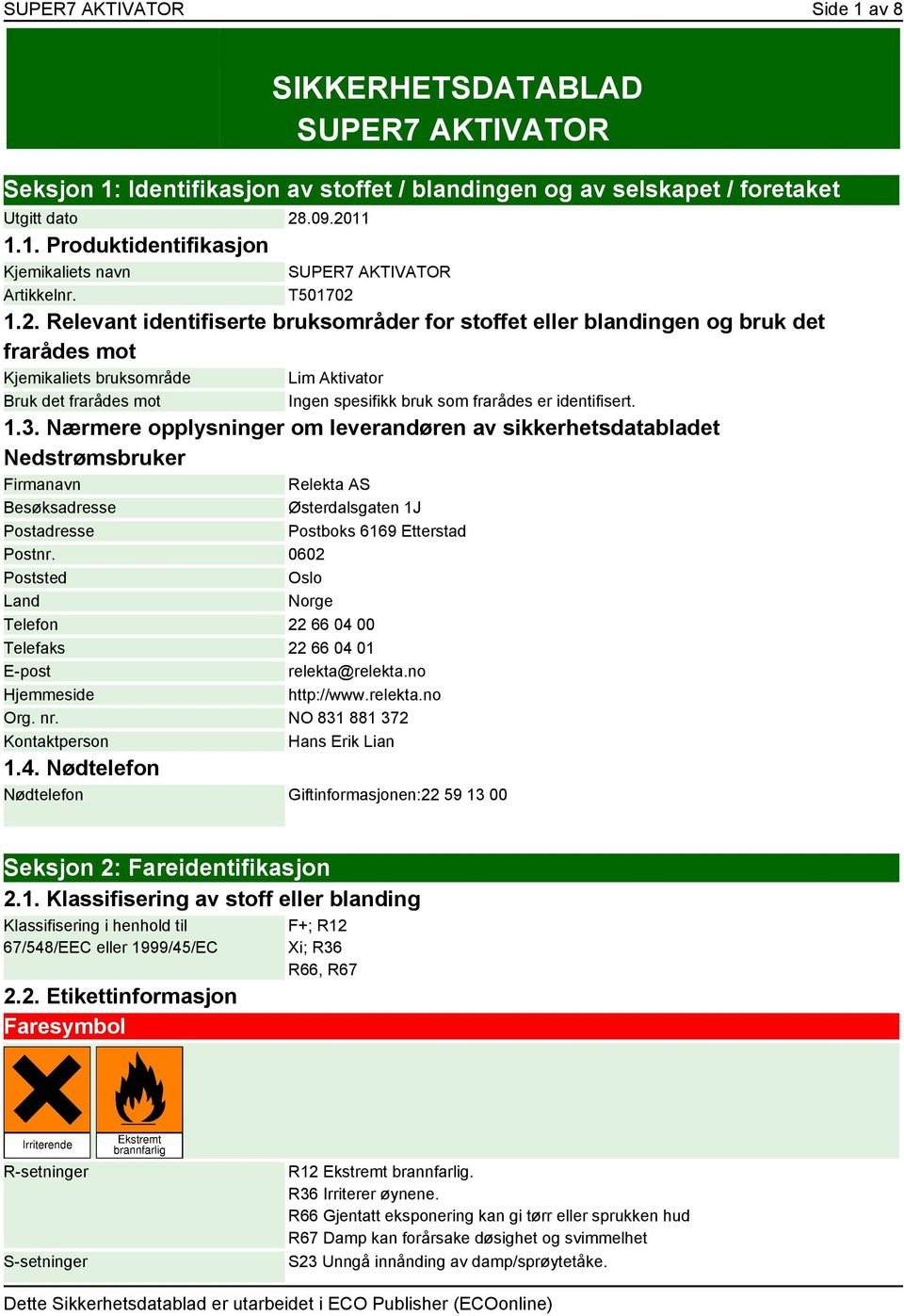 1.2. Relevant identifiserte bruksområder for stoffet eller blandingen og bruk det frarådes mot Kjemikaliets bruksområde Lim Aktivator Bruk det frarådes mot Ingen spesifikk bruk som frarådes er