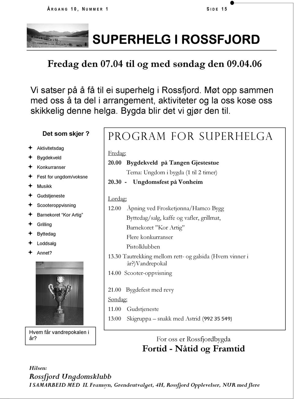 Aktivitetsdag Bygdekveld Konkurranser Fest for ungdom/voksne Musikk Gudstjeneste Scooteroppvisning Barnekoret Kor Artig Grilling Byttedag Loddsalg Annet? Program for Superhelga Fredag: 20.