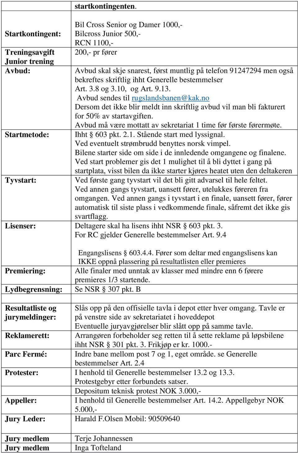 Art. 3.8 og 3.10, og Art. 9.13. Avbud sendes til rugslandsbanen@kak.no Dersom det ikke blir meldt inn skriftlig avbud vil man bli fakturert for 50% av startavgiften.