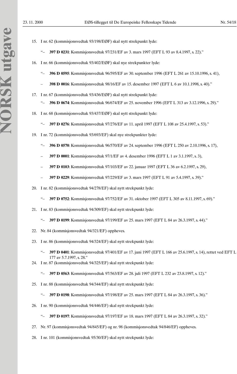66 (kommisjonsvedtak 93/402/EØF) skal nye strekpunkter lyde: 396 D 0595: Kommisjonsvedtak 96/595/EF av 30. september 1996 (EFT L 261 av 15.10.1996, s. 41), 398 D 0016: Kommisjonsvedtak 98/16/EF av 15.