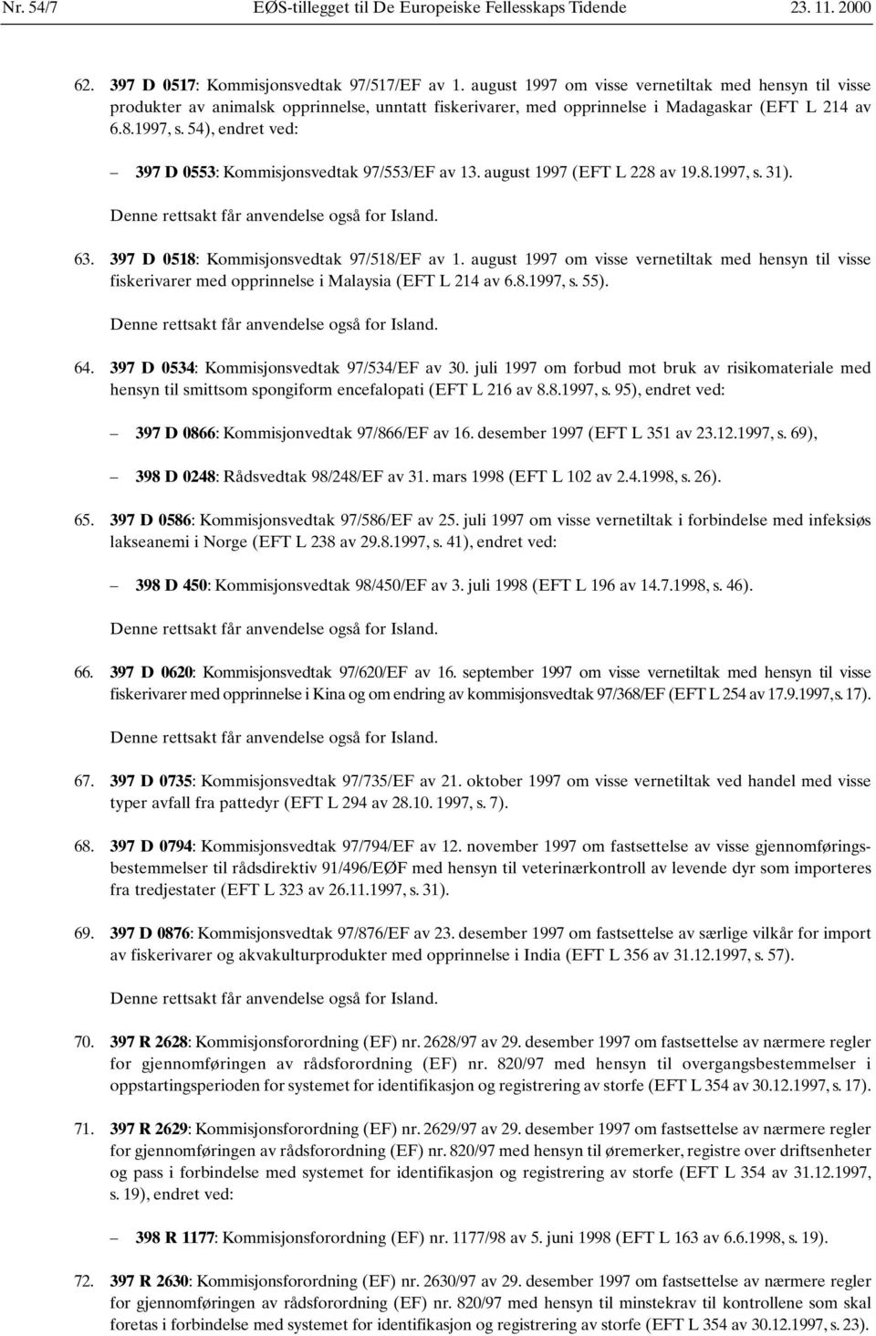 54), endret ved: 397 D 0553: Kommisjonsvedtak 97/553/EF av 13. august 1997 (EFT L 228 av 19.8.1997, s. 31). Denne rettsakt får anvendelse også for Island. 63.