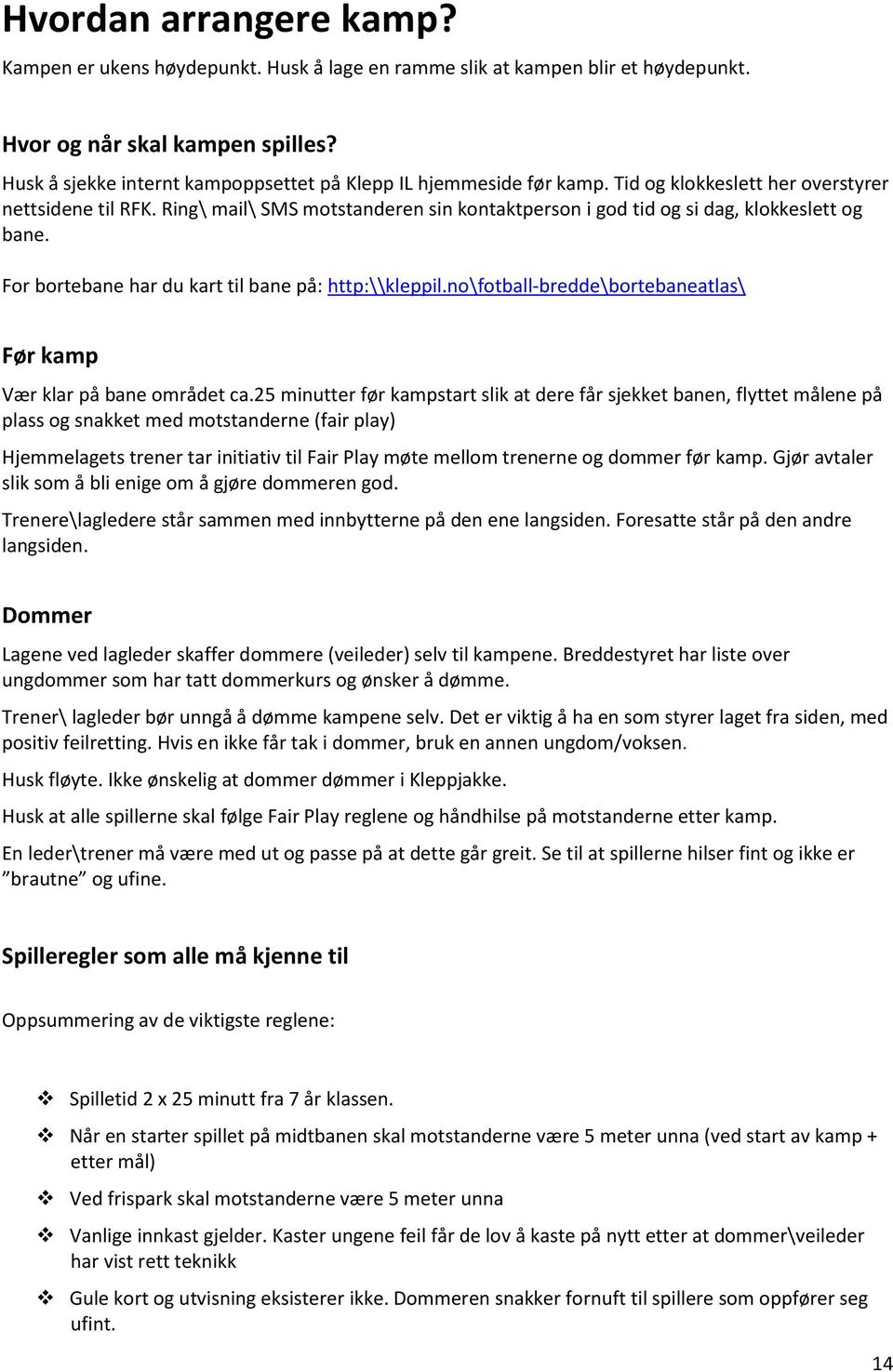 Ring\ mail\ SMS motstanderen sin kontaktperson i god tid og si dag, klokkeslett og bane. For bortebane har du kart til bane på: http:\\kleppil.