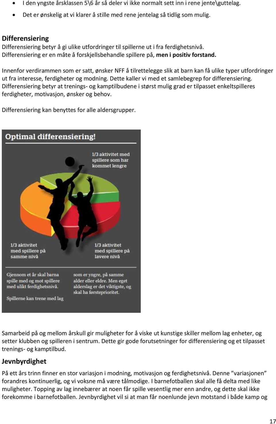 Innenfor verdirammen som er satt, ønsker NFF å tilrettelegge slik at barn kan få ulike typer utfordringer ut fra interesse, ferdigheter og modning.