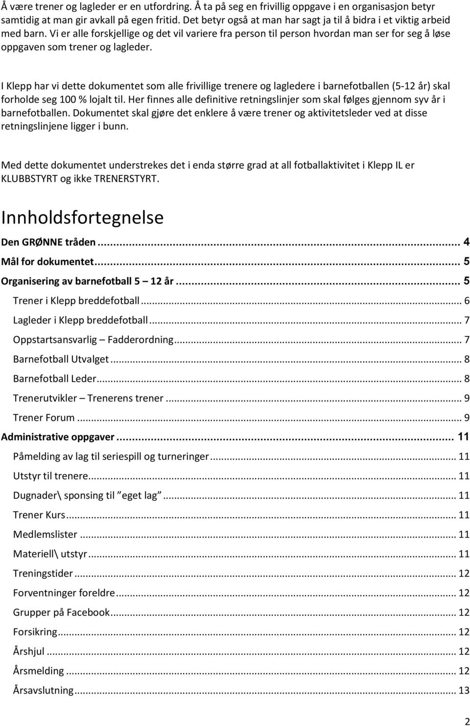 Vi er alle forskjellige og det vil variere fra person til person hvordan man ser for seg å løse oppgaven som trener og lagleder.