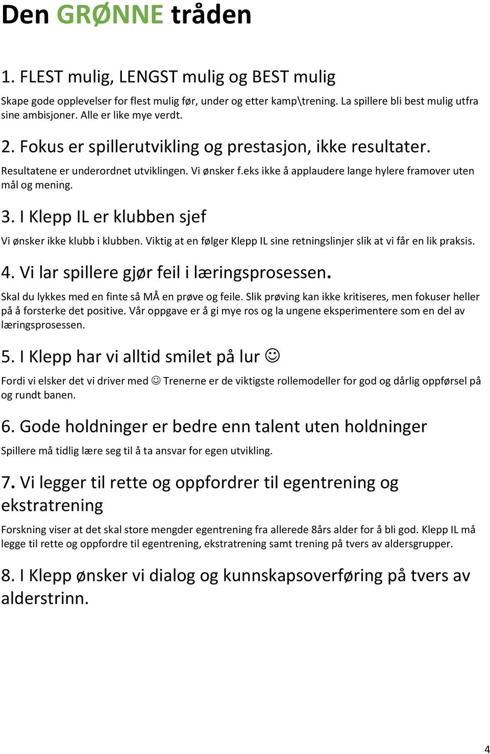 3. I Klepp IL er klubben sjef Vi ønsker ikke klubb i klubben. Viktig at en følger Klepp IL sine retningslinjer slik at vi får en lik praksis. 4. Vi lar spillere gjør feil i læringsprosessen.